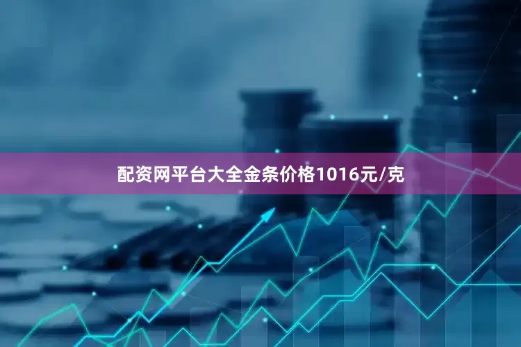 配资网平台大全金条价格1016元/克