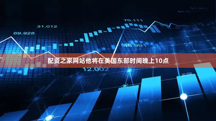 配资之家网站他将在美国东部时间晚上10点
