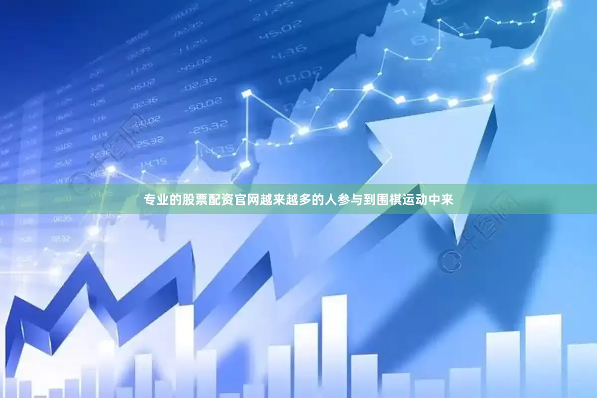 专业的股票配资官网越来越多的人参与到围棋运动中来