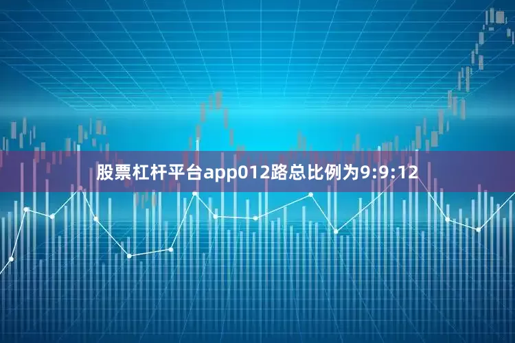股票杠杆平台app012路总比例为9:9:12