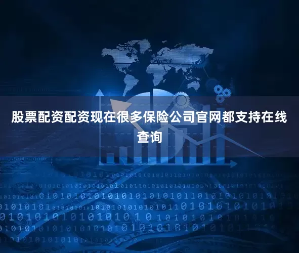 股票配资配资现在很多保险公司官网都支持在线查询