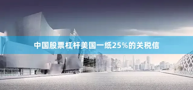 中国股票杠杆美国一纸25%的关税信