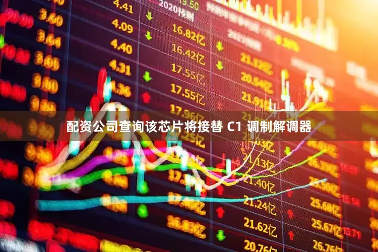 配资公司查询该芯片将接替 C1 调制解调器