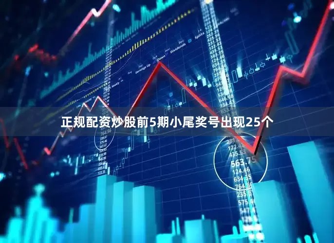 正规配资炒股前5期小尾奖号出现25个
