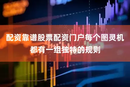 配资靠谱股票配资门户每个图灵机都有一组独特的规则